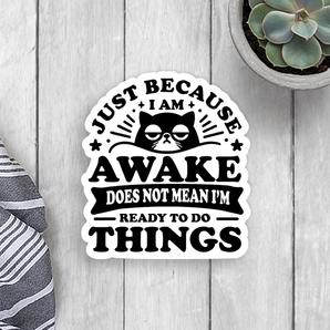 Cat Just Because I Am Awake Vinyl Sticker