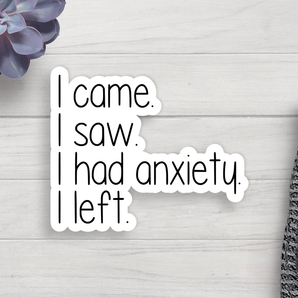 I Came I Saw I Had Anxiety I Left Vinyl Sticker