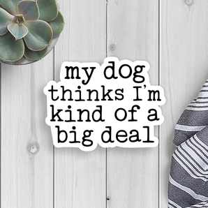 My Dog Thinks I'm A Big Deal Vinyl Sticker