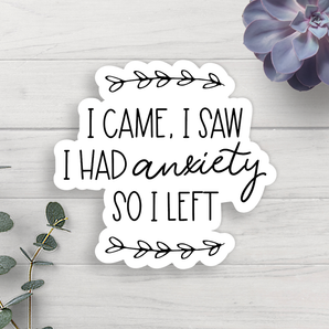 I Came I Saw I Had Anxiety So I Left Vinyl Sticker