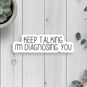 Keep Talking I'm Diagnosing You Vinyl Sticker